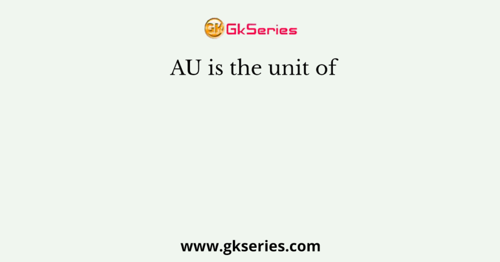 AU is the unit of