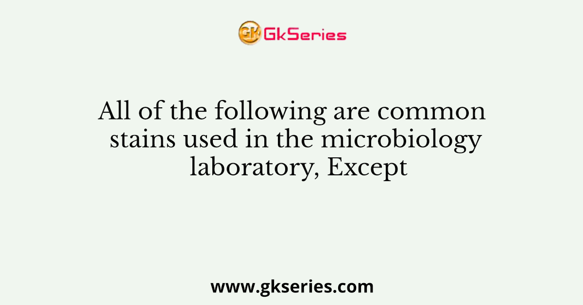 All of the following are common stains used in the microbiology laboratory, Except