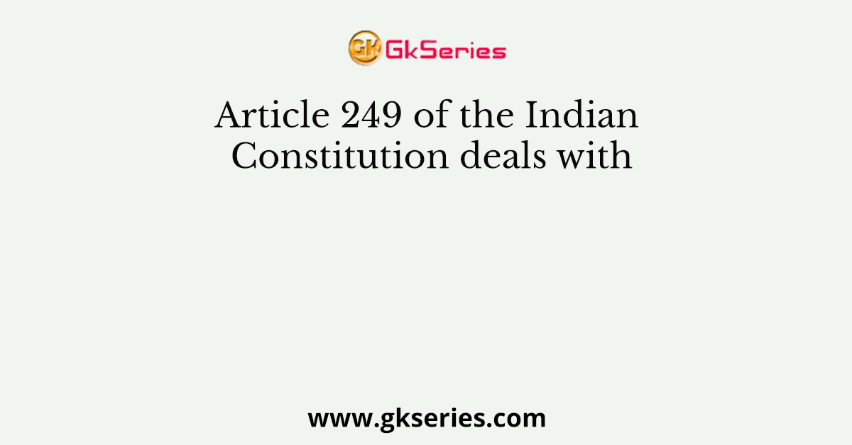 Article 249 of the Indian Constitution deals with