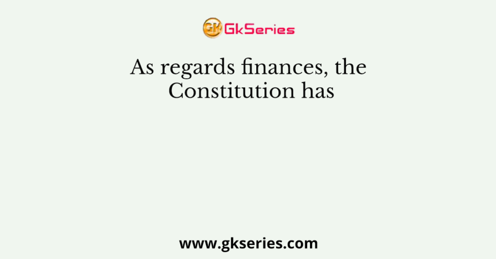 As regards finances, the Constitution has