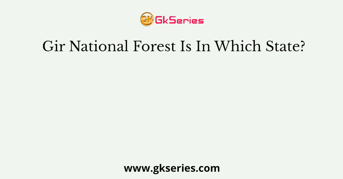 Gir National Forest Is In Which State?