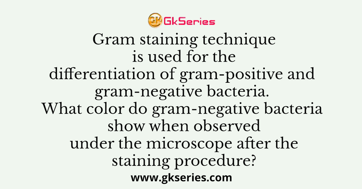 Gram staining technique is used for the differentiation of gram-positive and gram-negative bacteria. What color do gram-negative bacteria show when observed under the microscope after the staining procedure?