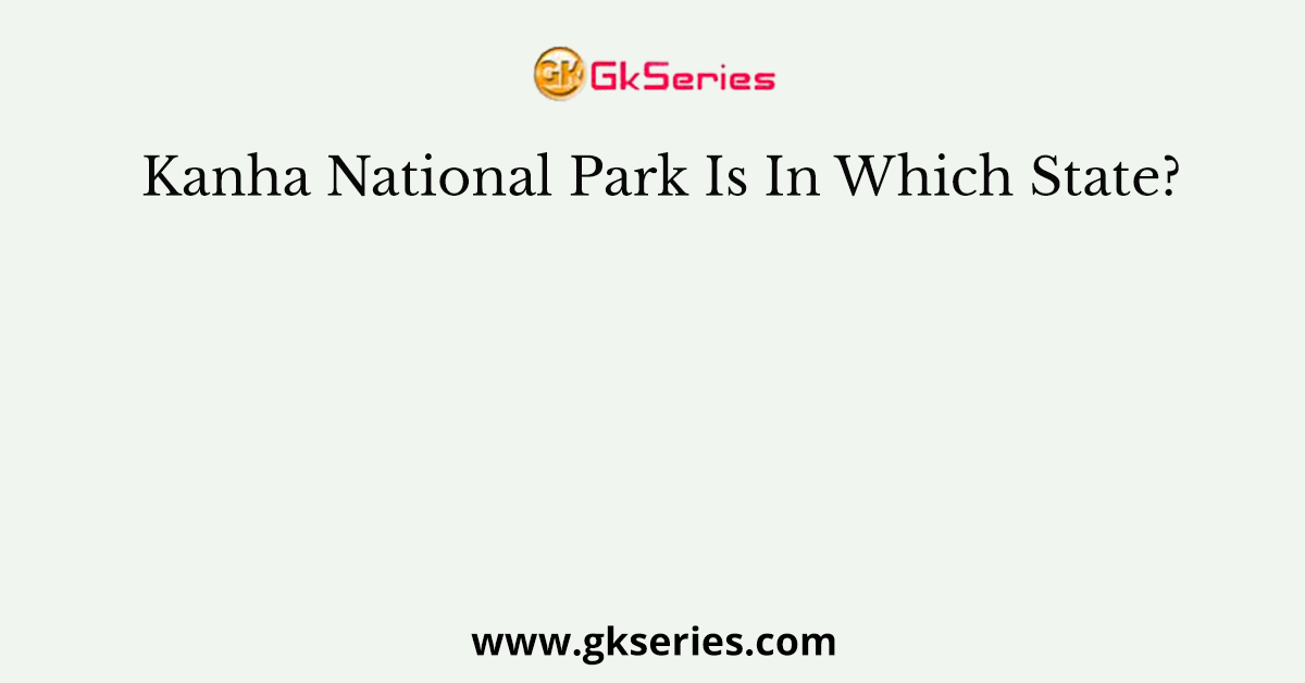 Kanha National Park Is In Which State?