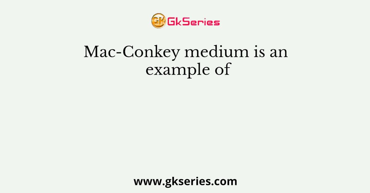 Mac-Conkey medium is an example of