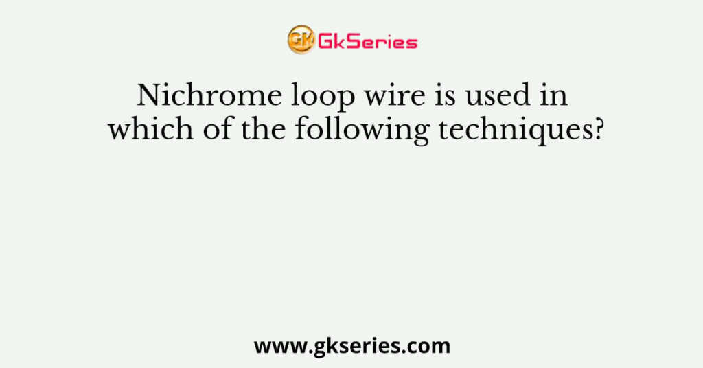 Nichrome loop wire is used in which of the following techniques?