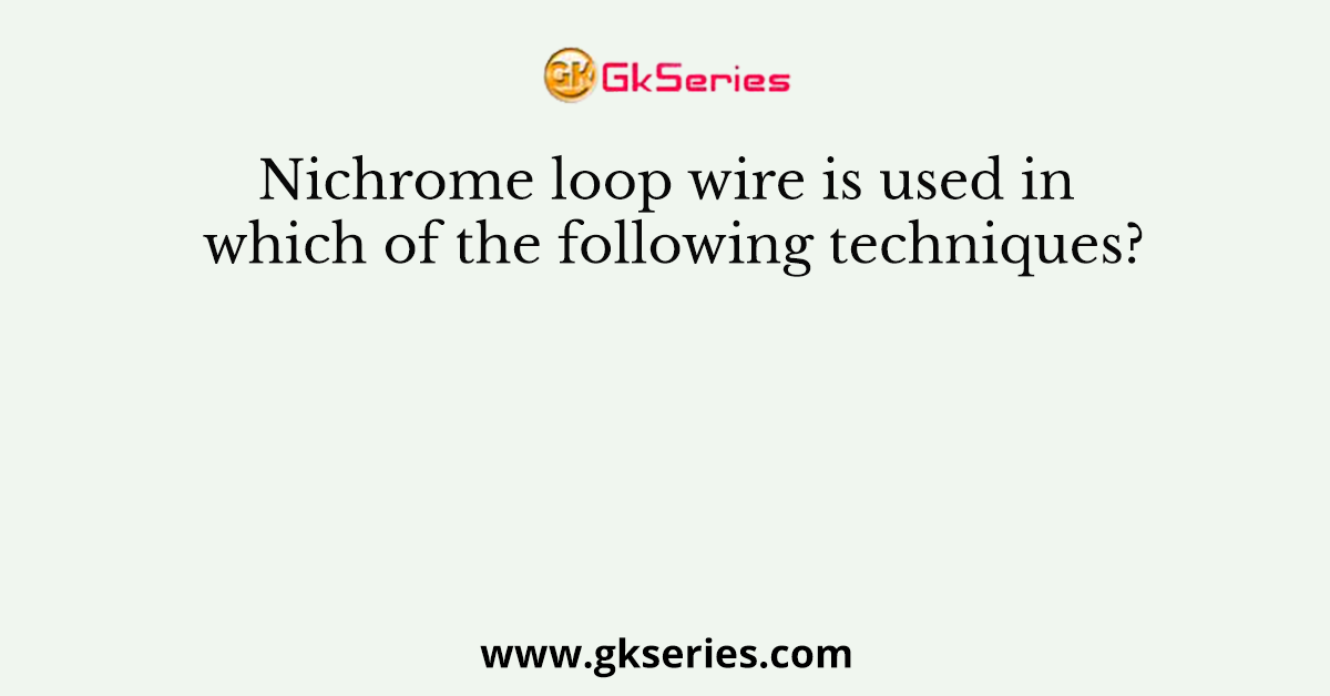 Nichrome loop wire is used in which of the following techniques?