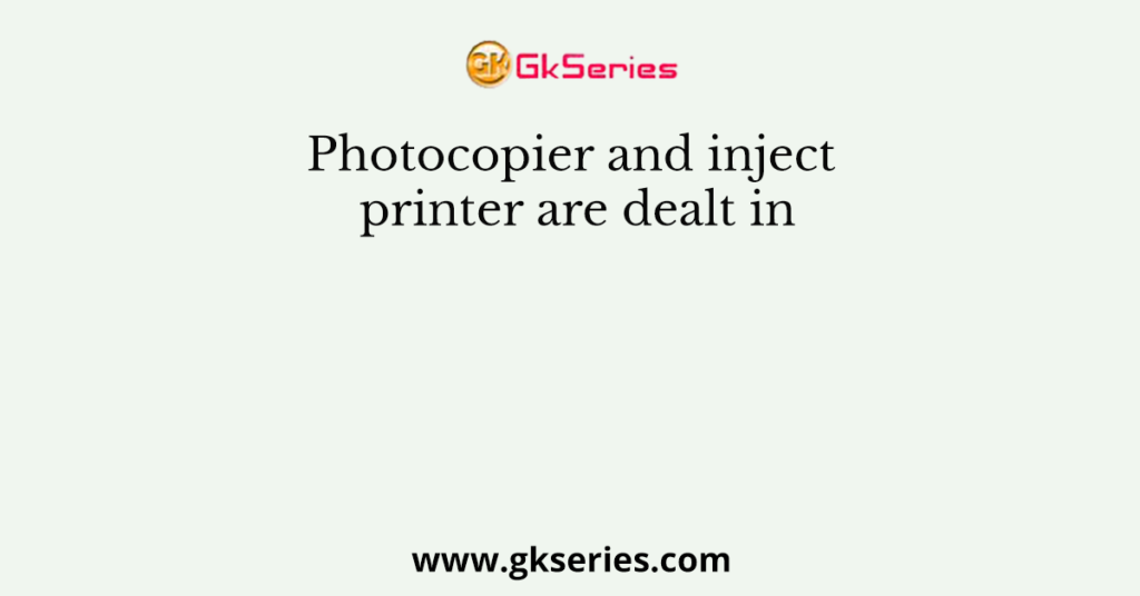 Photocopier and inject printer are dealt in