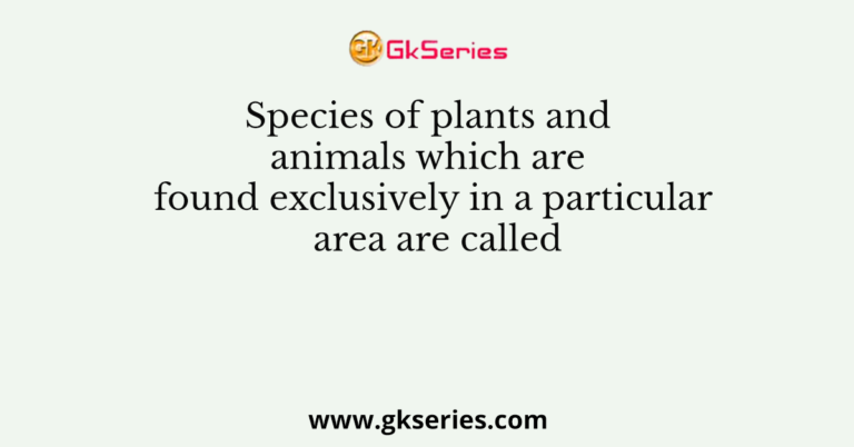 Species of plants and animals which are found exclusively in a ...