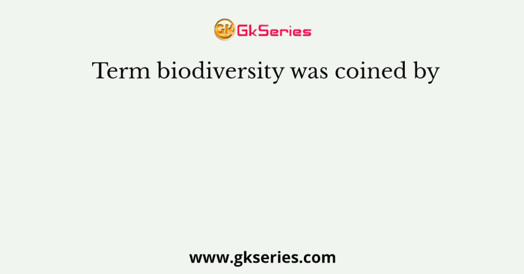 Term biodiversity was coined by