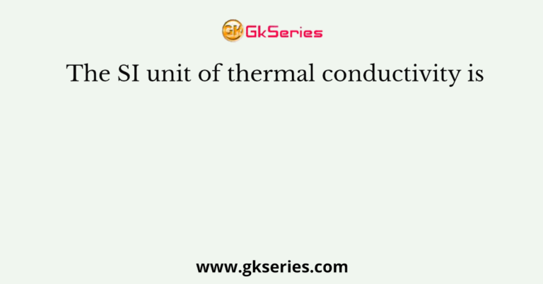 the-si-unit-of-thermal-conductivity-is