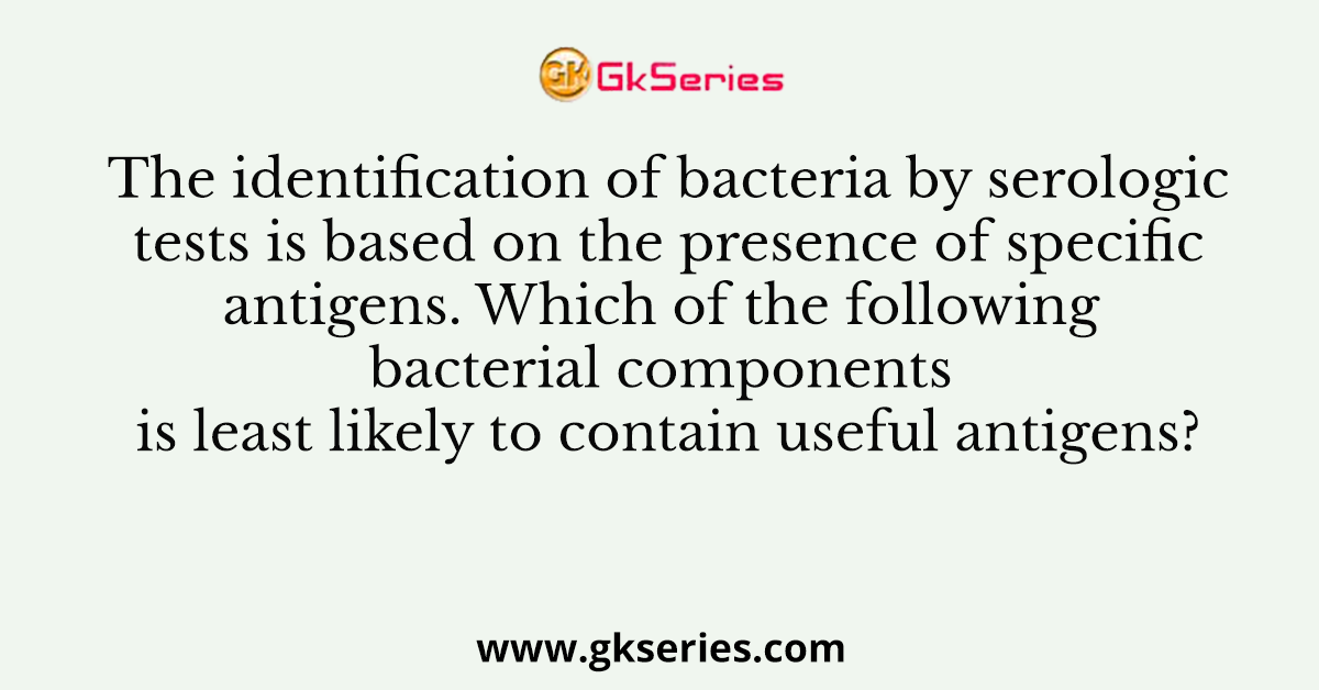 The identification of bacteria by serologic tests is based on the presence of specific antigens. Which of the following bacterial components is least likely to contain useful antigens?