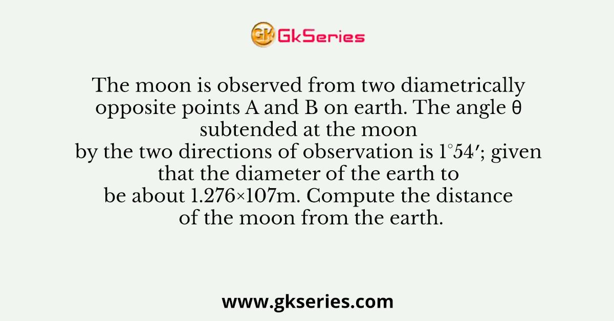The moon is observed from two diametrically opposite points A and B on earth