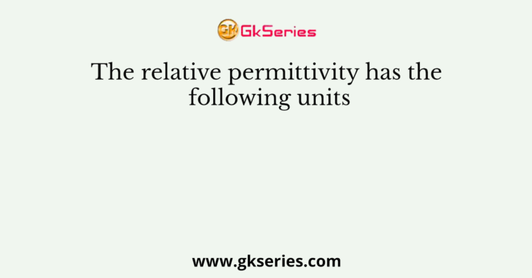 the-relative-permittivity-has-the-following-units