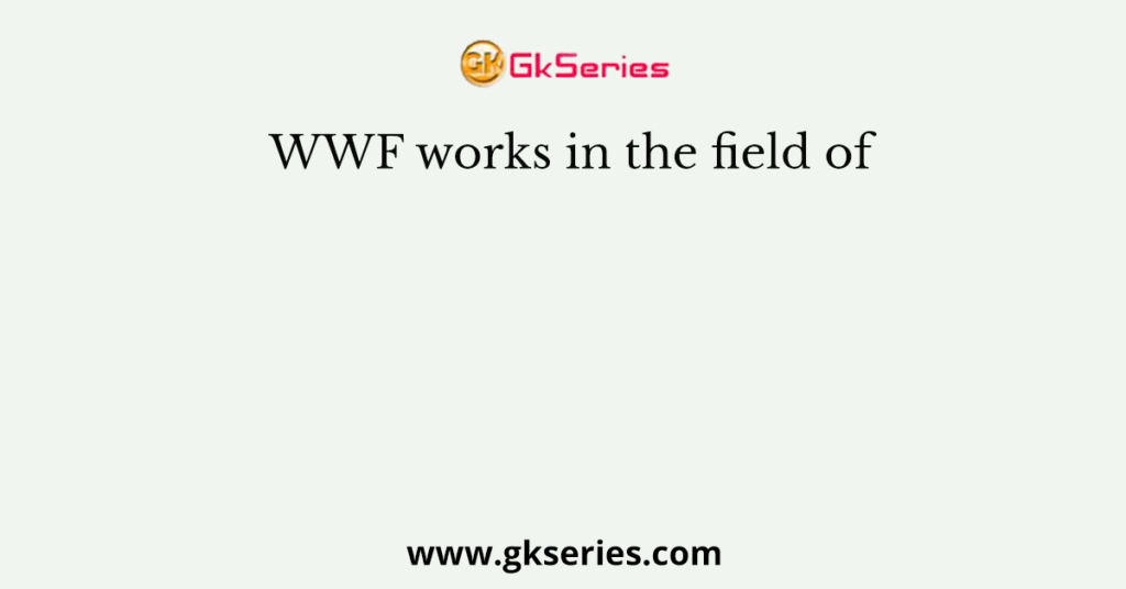 WWF works in the field of