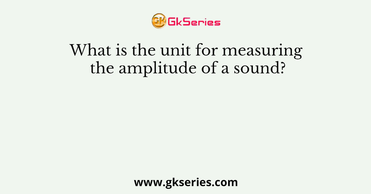 What is the unit for measuring the amplitude of a sound?