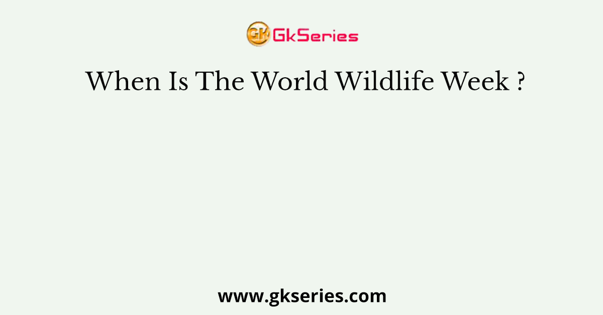 When Is The World Wildlife Week ?