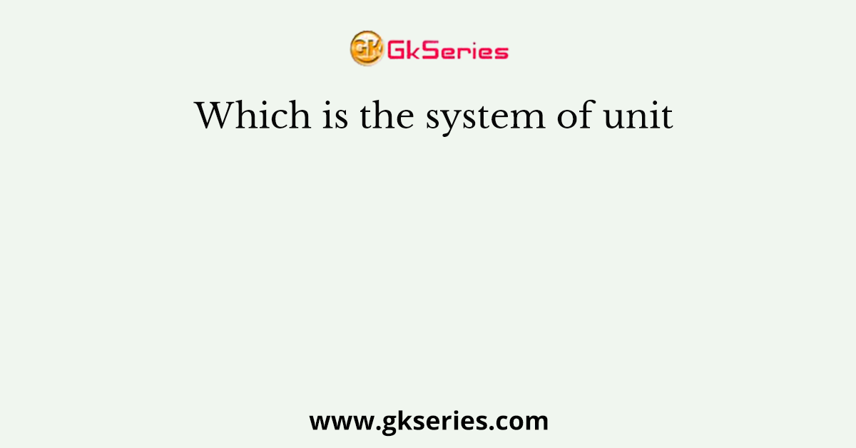 Which is the system of unit