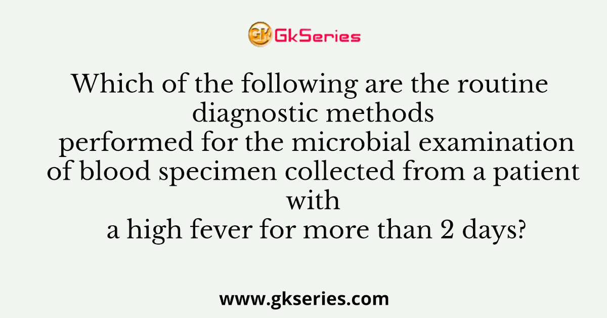 Which of the following are the routine diagnostic methods performed for the microbial examination of blood specimen collected from a patient with a high fever for more than 2 days?