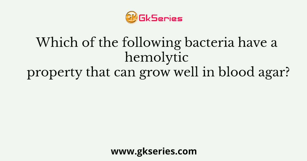 Which of the following bacteria have a hemolytic property that can grow well in blood agar?
