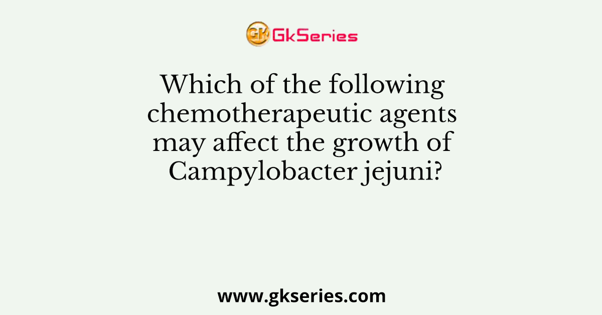 Which of the following chemotherapeutic agents may affect the growth of Campylobacter jejuni?