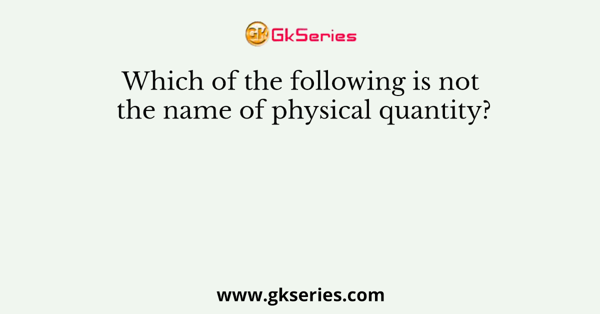 Which of the following is not the name of physical quantity?