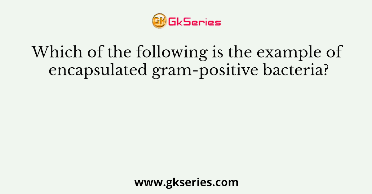 Which of the following is the example of encapsulated gram-positive bacteria?