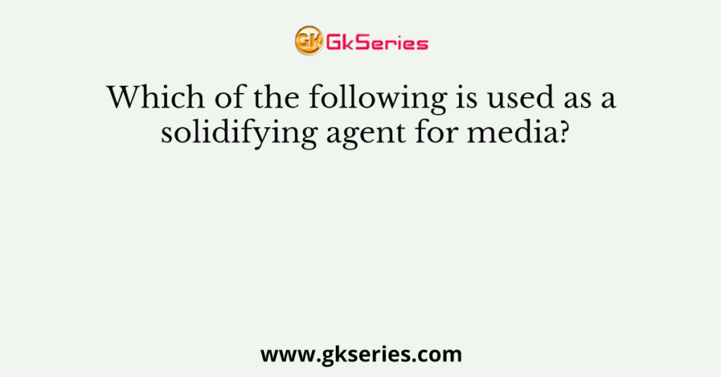 Which of the following is used as a solidifying agent for media?