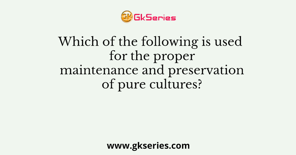 Which of the following is used for the proper maintenance and preservation of pure cultures?