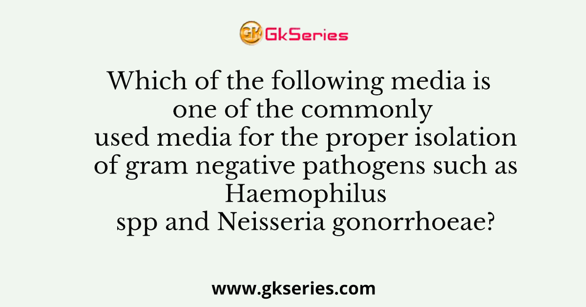 Which of the following media is one of the commonly used media for the proper isolation of gram negative pathogens such as Haemophilus spp and Neisseria gonorrhoeae?