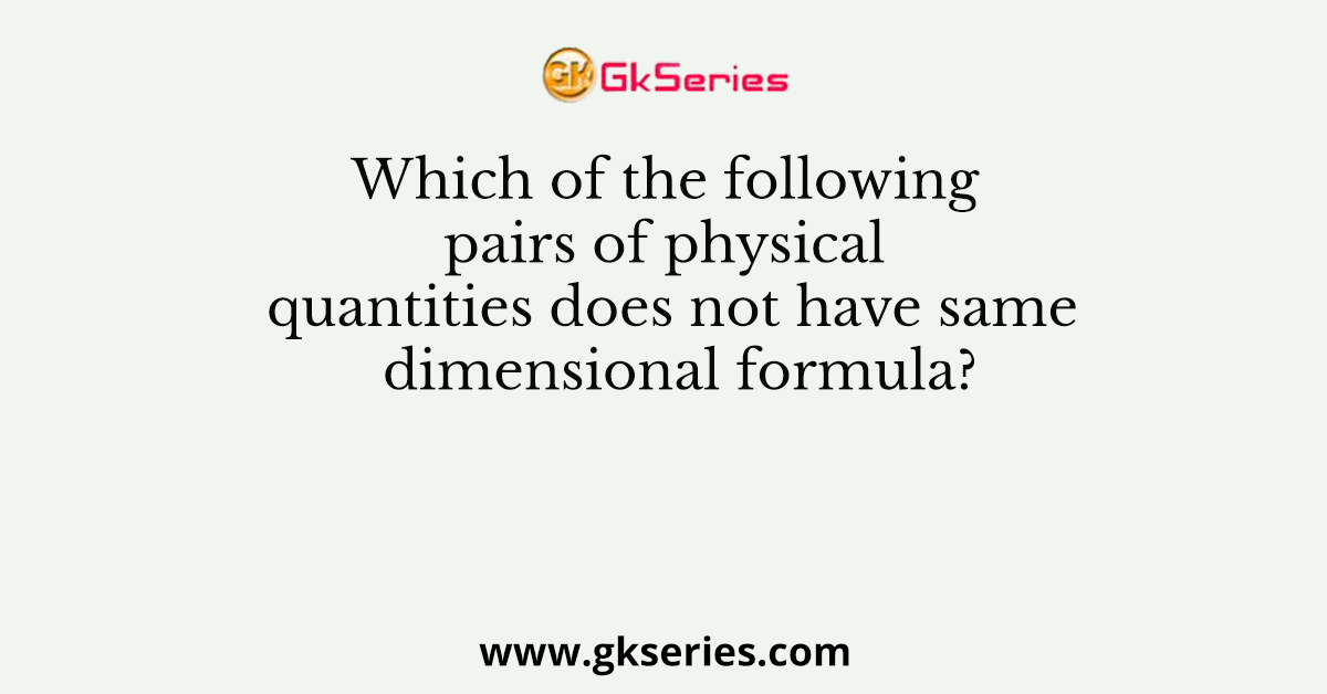 Which of the following pairs of physical quantities does not have same dimensional formula?