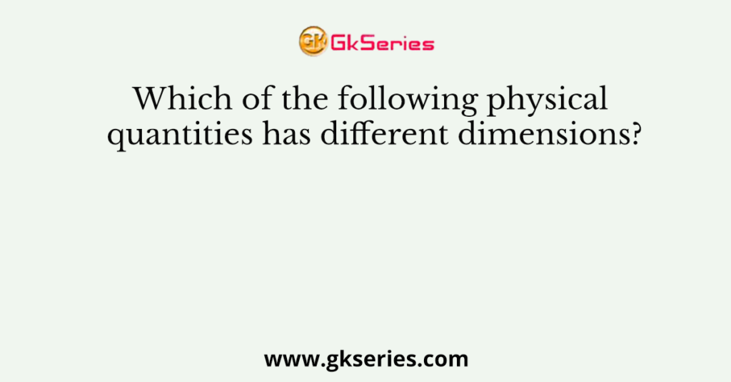 Which Of The Following Physical Quantities Has Different Dimensions?