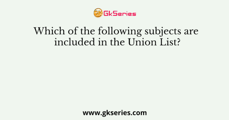 which-of-the-following-subjects-are-included-in-the-union-list