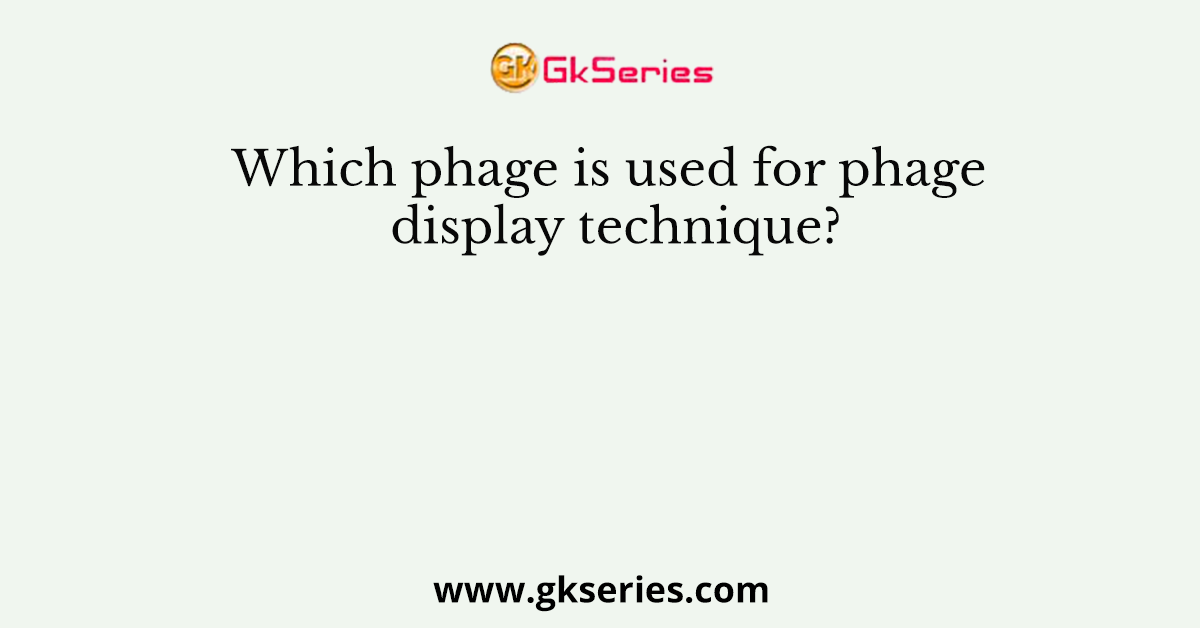 Which phage is used for phage display technique?