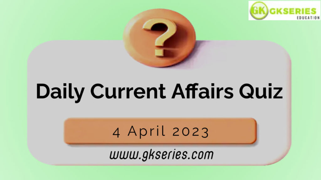 Daily Quiz on Current Affairs by Gkseries – 4 April 2023