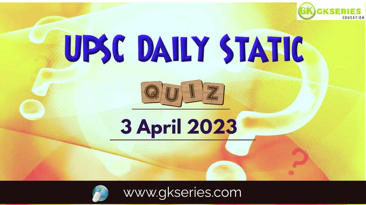 UPSC Daily Static Quiz 3 April 2023 composed by the Gkseries team is very helpful to UPSC aspirants.