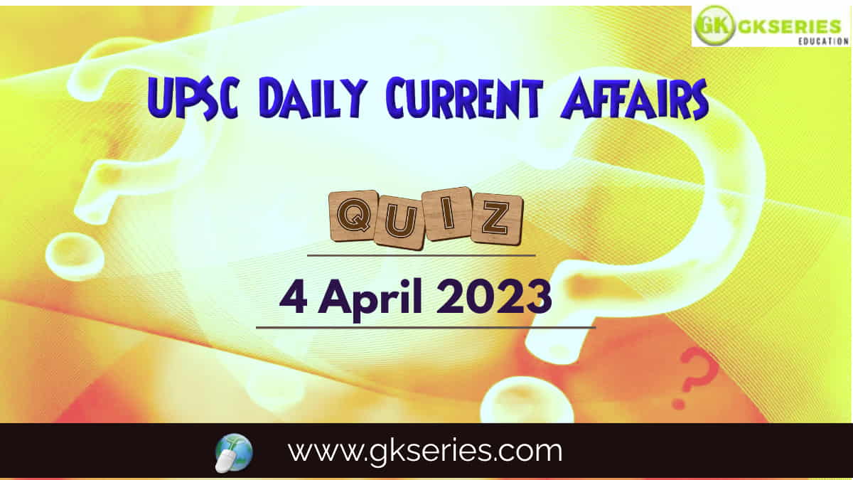 UPSC Daily Current Affairs Quiz: 4 April 2023