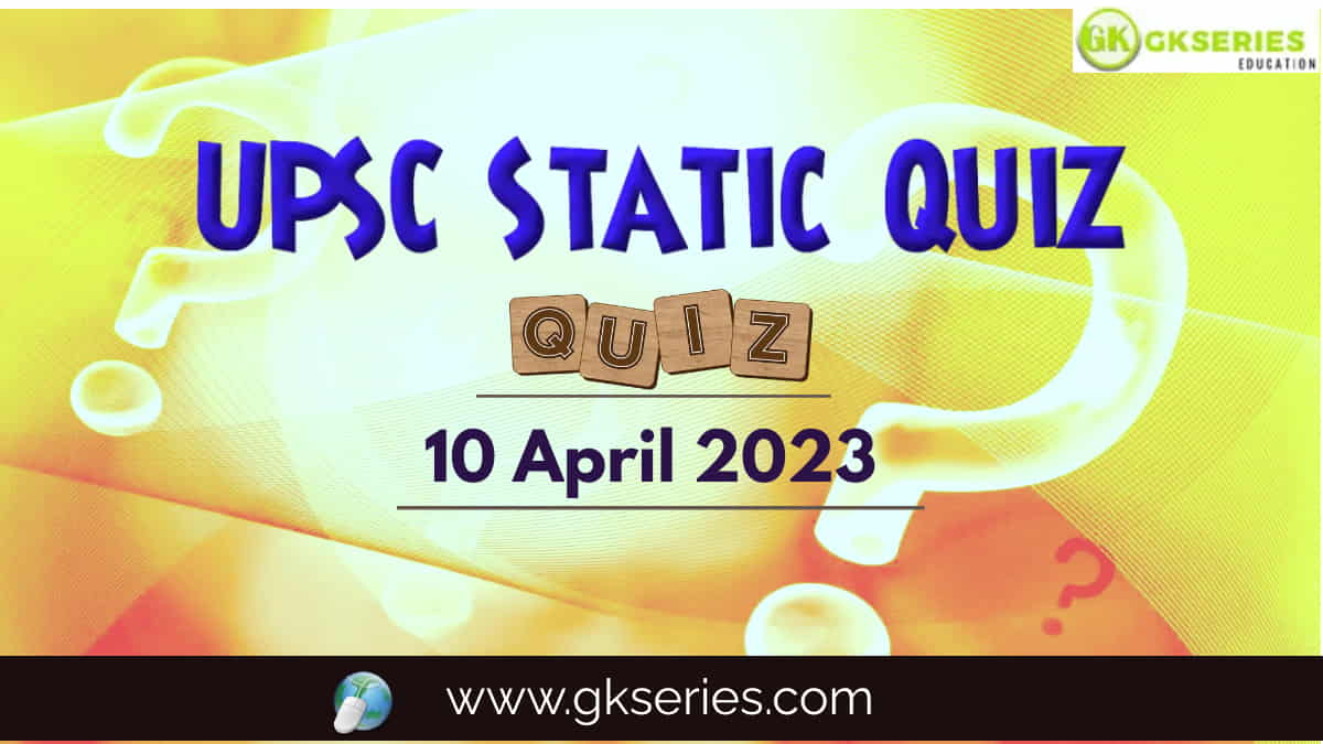 UPSC Daily Static Quiz 10 April 2023