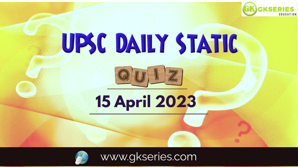 UPSC Daily Static Quiz 15 April 2023 composed by the Gkseries team is very helpful to UPSC aspirants.