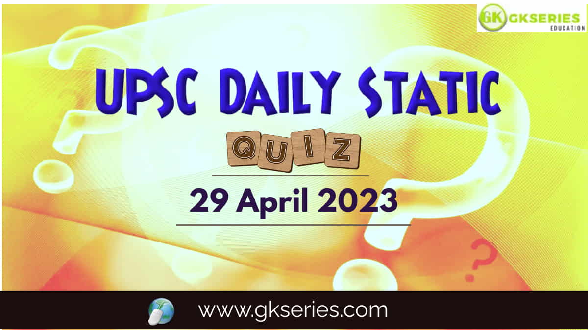 UPSC Daily Static Quiz 29 April 2023 composed by the Gkseries team is very helpful to UPSC aspirants.