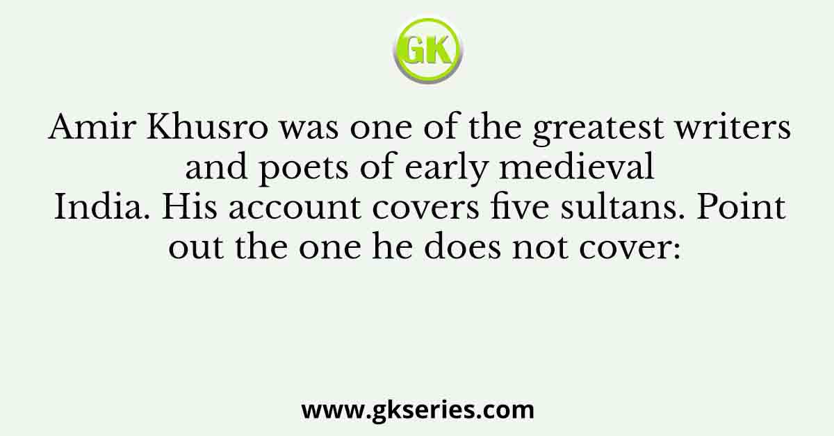 Amir Khusro was one of the greatest writers and poets of early medieval