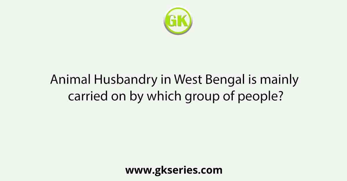 Animal Husbandry in West Bengal is mainly carried on by which group of people?