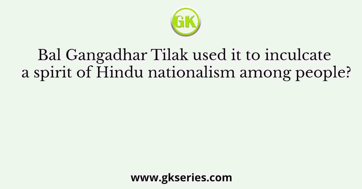 Bal Gangadhar Tilak used it to inculcate a spirit of Hindu nationalism among people?