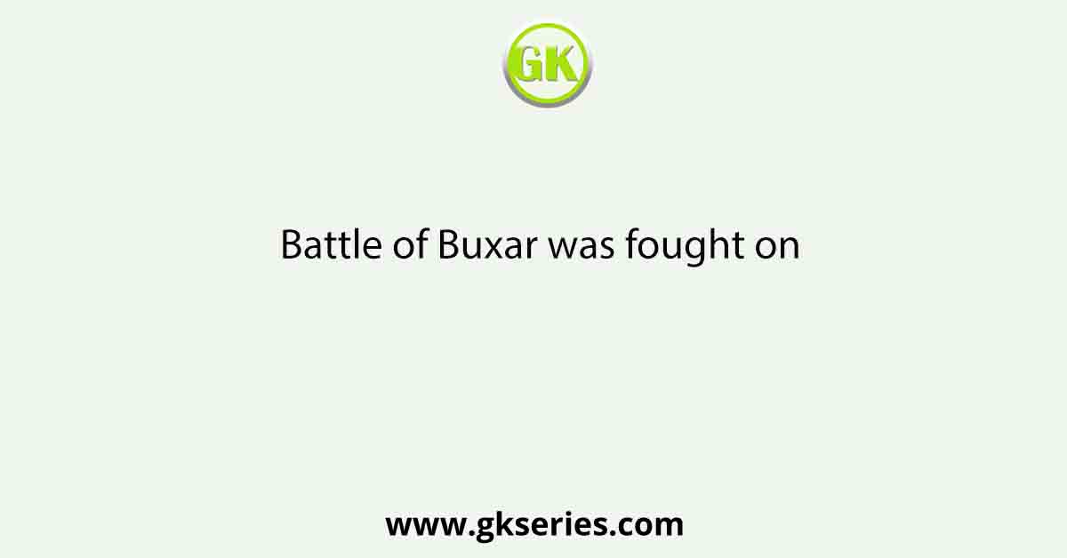 Battle of Buxar was fought on