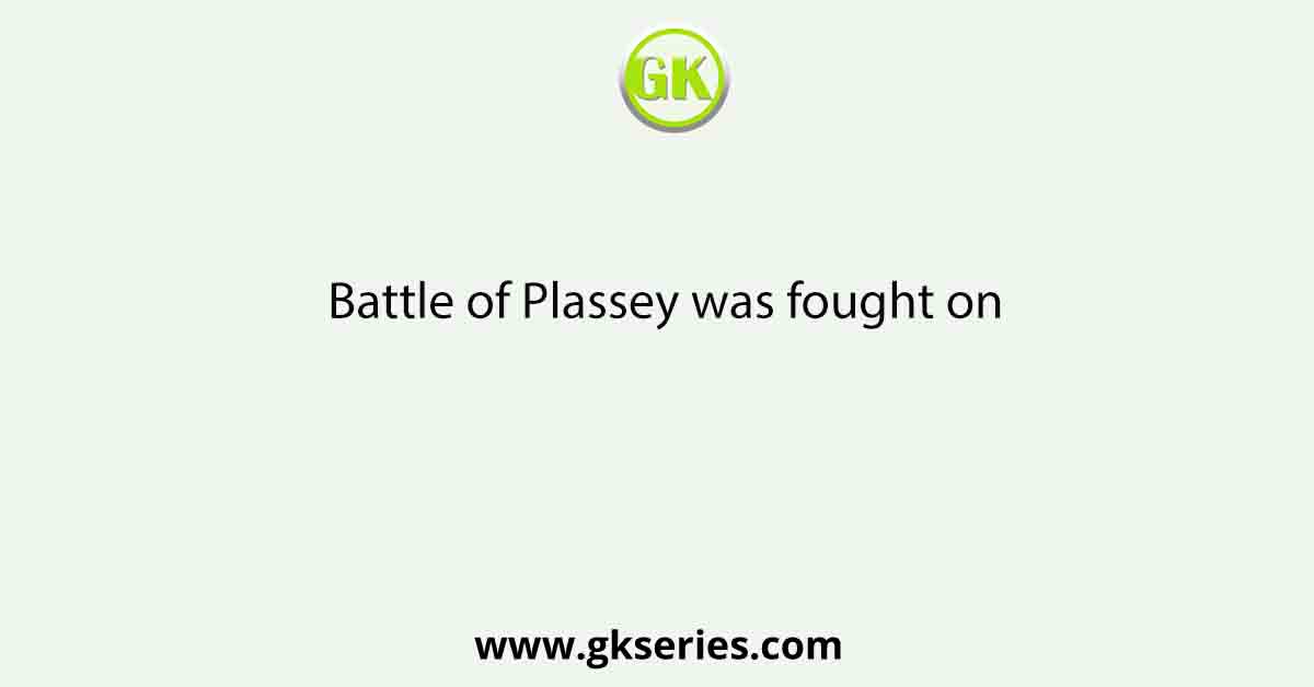 Battle of Plassey was fought on