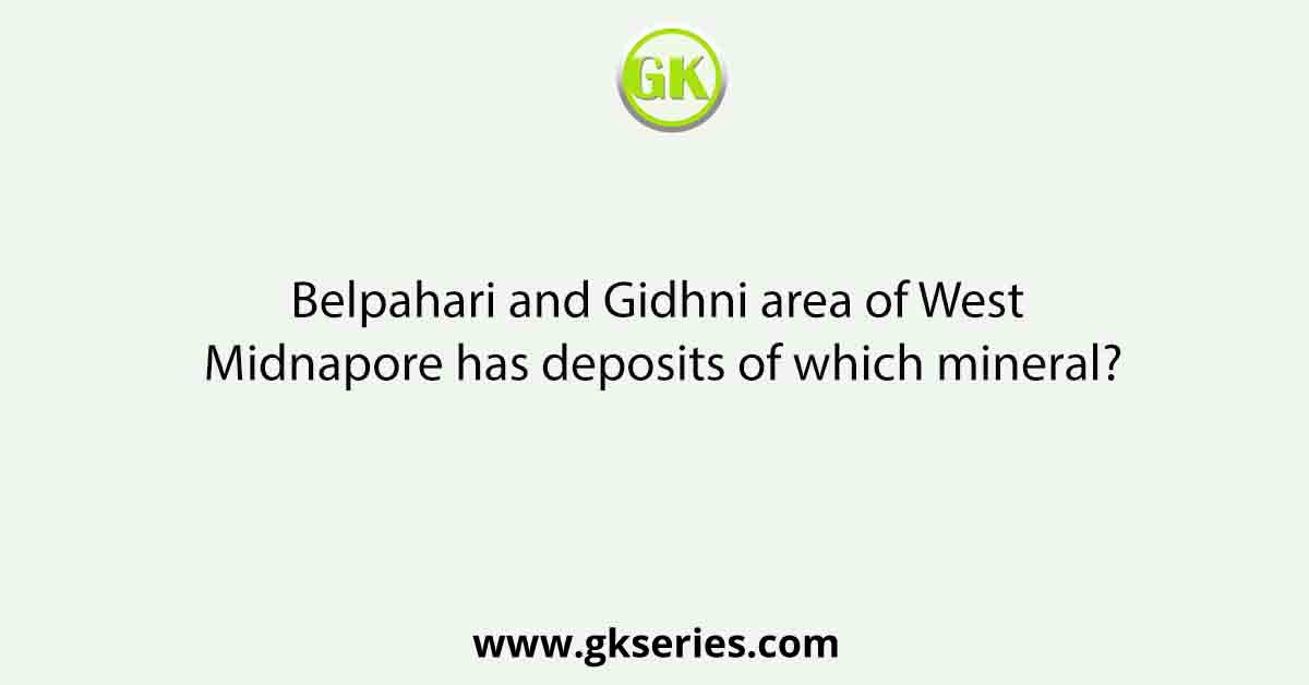 Belpahari and Gidhni area of West Midnapore has deposits of which mineral?