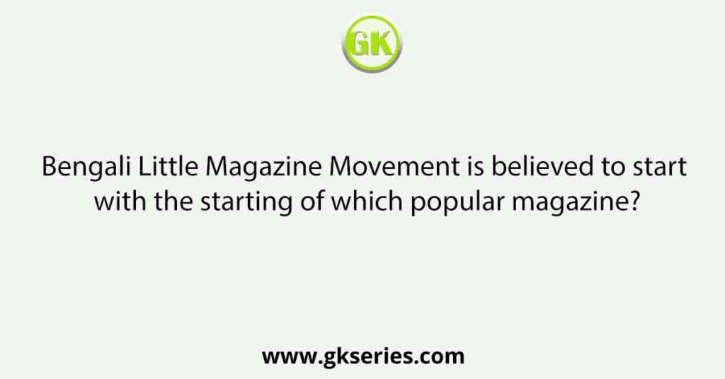 Bengali Little Magazine Movement is believed to start with the starting of which popular magazine?