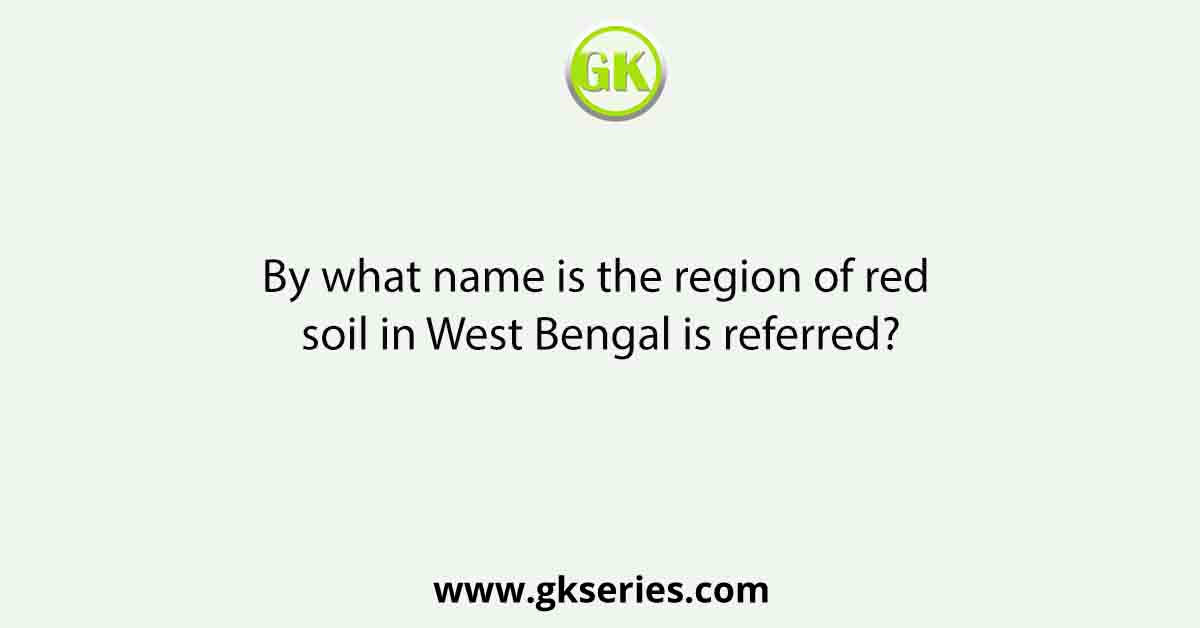 By what name is the region of red soil in West Bengal is referred?