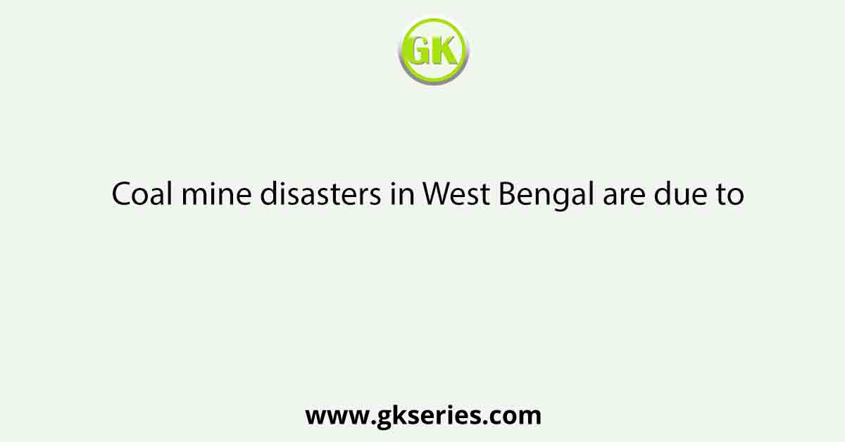 Coal mine disasters in West Bengal are due to