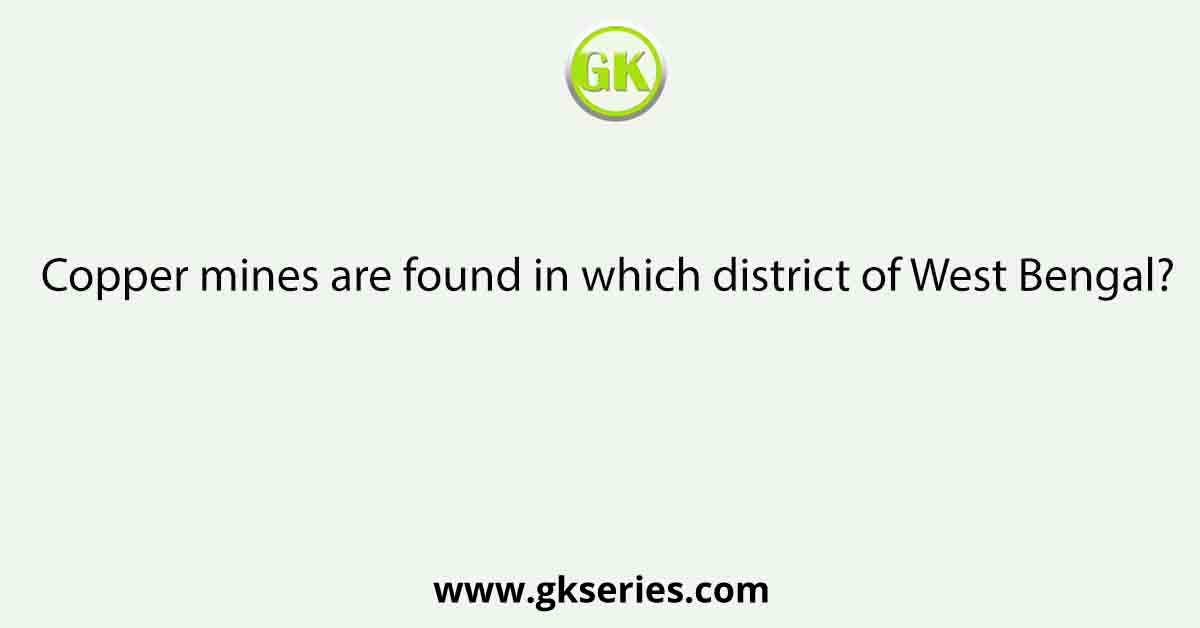 Copper mines are found in which district of West Bengal?