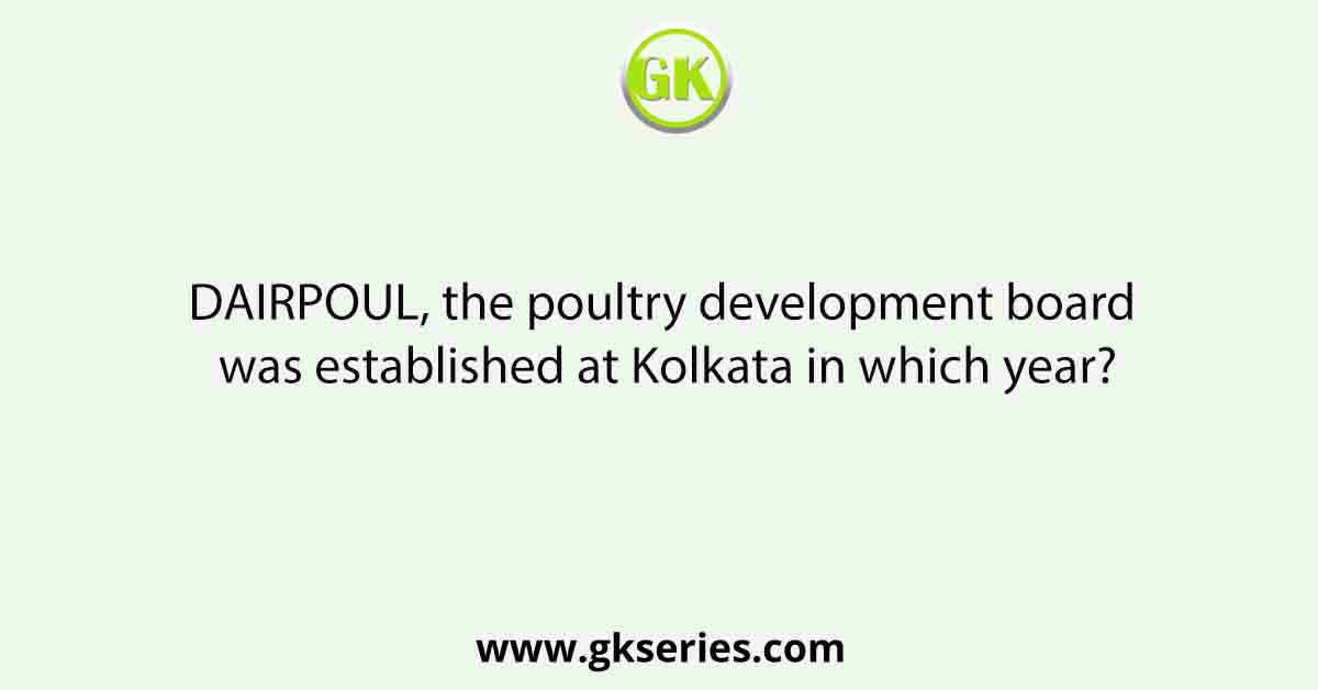 DAIRPOUL, the poultry development board was established at Kolkata in which year?